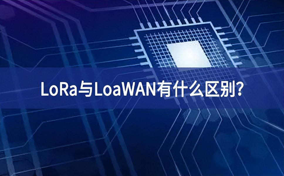 物聯(lián)網(wǎng)領(lǐng)域中，LoRa與LoaWAN有什么區(qū)別？