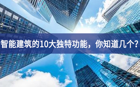 智能建筑的10大獨(dú)特功能，你知道幾個(gè)？