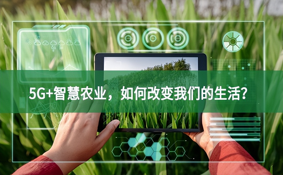 5G+智慧農(nóng)業(yè)，如何改變我們的生活？