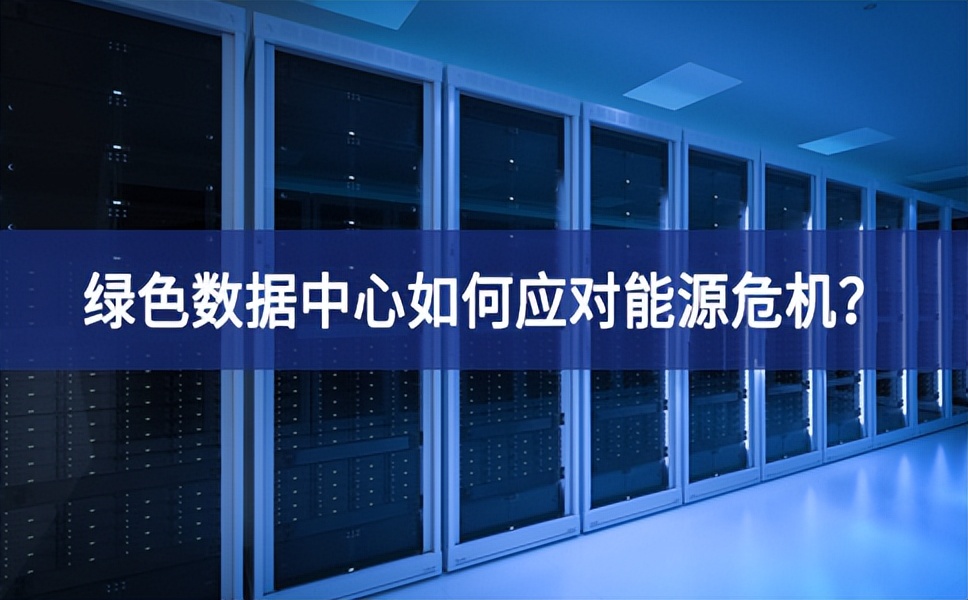 綠色數(shù)據(jù)中心如何應(yīng)對(duì)能源危機(jī)？