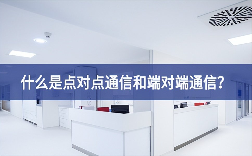 【科普】什么是點對點通信和端對端通信？