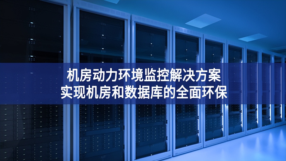 機房動力環(huán)境監(jiān)控解決方案，實現(xiàn)機房和數(shù)據(jù)庫的全面環(huán)保