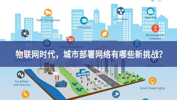 【觀點(diǎn)】物聯(lián)網(wǎng)時(shí)代，城市部署網(wǎng)絡(luò)有哪些新挑戰(zhàn)？