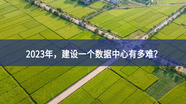 2023年，建設(shè)一個數(shù)據(jù)中心有多難？