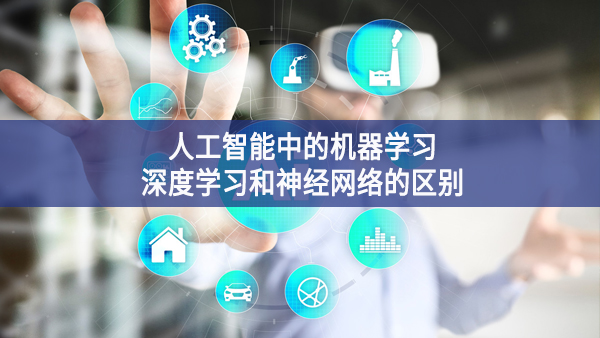 人工智能中的機器學習、深度學習和神經網(wǎng)絡的區(qū)別