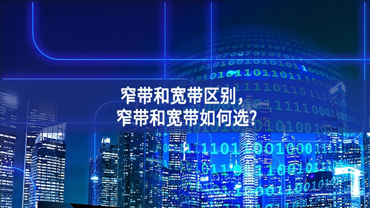 窄帶和寬帶區(qū)別，窄帶和寬帶如何選?