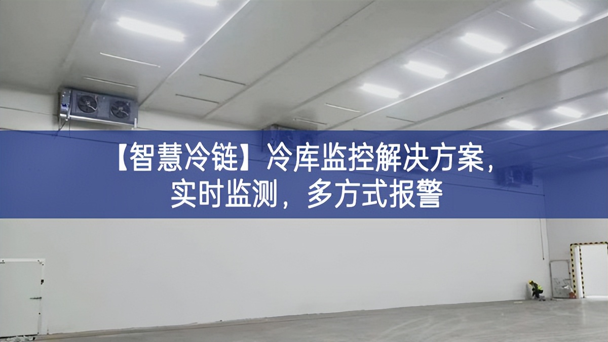 【智慧冷鏈】冷庫監(jiān)控解決方案，實時監(jiān)測，多方式報警