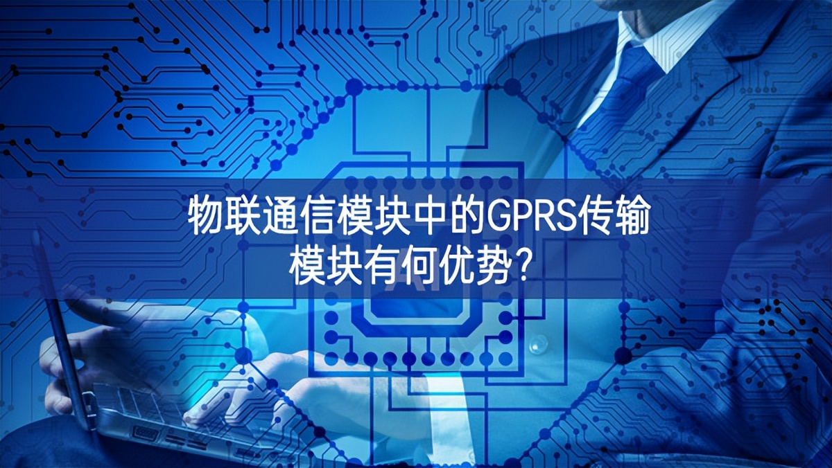 物聯(lián)通信模塊中的GPRS傳輸模塊有何優(yōu)勢？