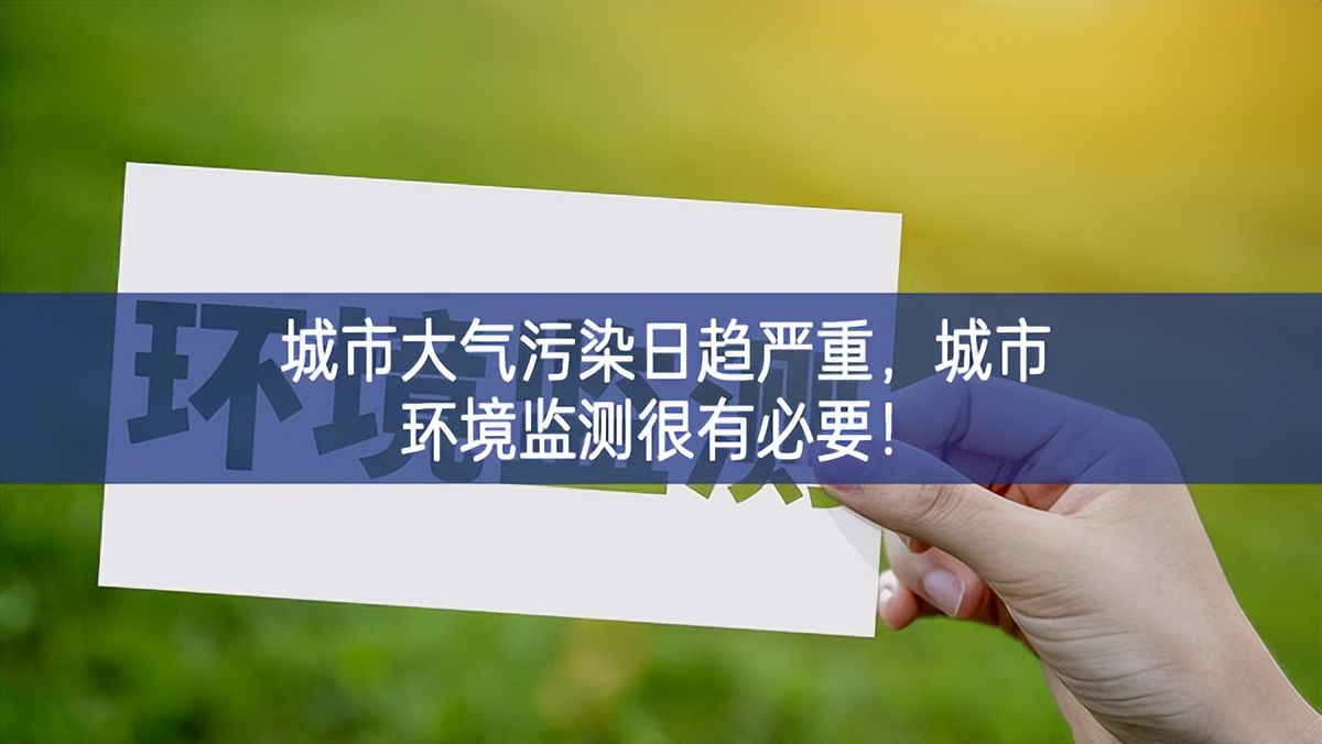 城市大氣污染日趨嚴(yán)重，城市環(huán)境監(jiān)測很有必要！
