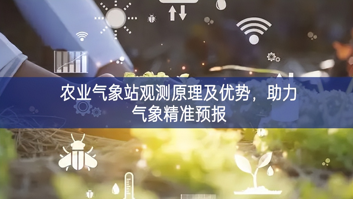 農(nóng)業(yè)氣象站觀測原理及優(yōu)勢，助力氣象精準(zhǔn)預(yù)報(bào)