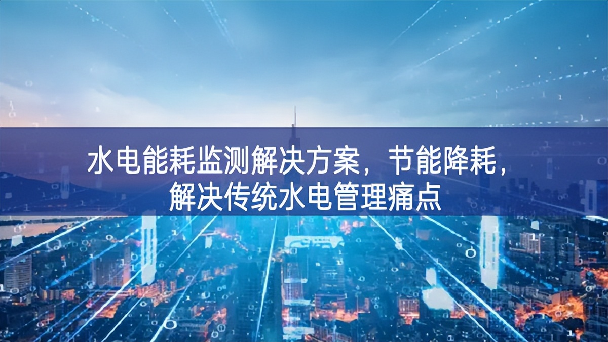 水電能耗監(jiān)測(cè)解決方案，節(jié)能降耗，解決傳統(tǒng)水電管理痛點(diǎn)