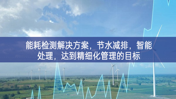 能耗檢測解決方案，節(jié)水減排，智能處理，達到精細化管理的目標