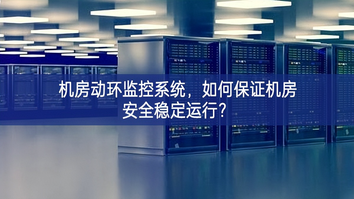 機(jī)房動(dòng)環(huán)監(jiān)控系統(tǒng)，如何保證機(jī)房安全穩(wěn)定運(yùn)行?