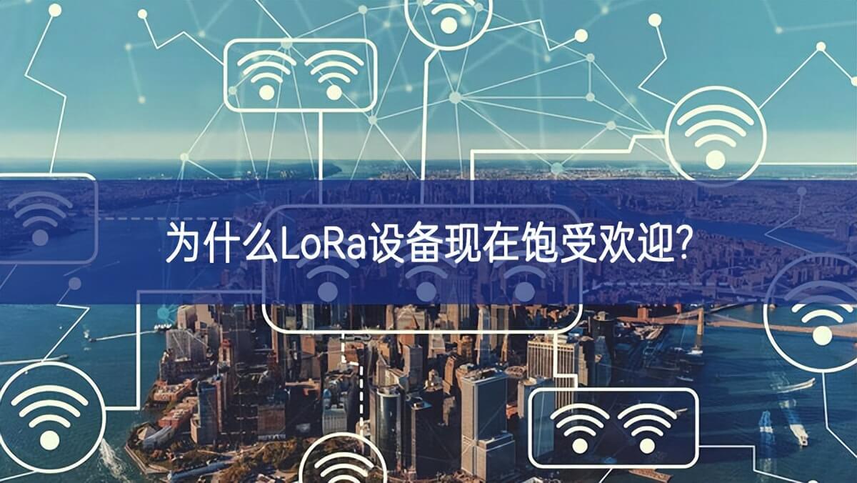 為什么LoRa設備現(xiàn)在飽受歡迎?