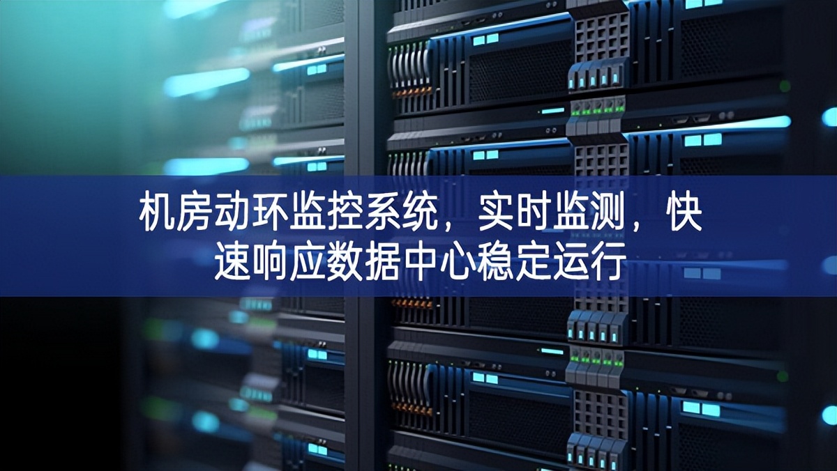 機(jī)房動(dòng)環(huán)監(jiān)控系統(tǒng)，實(shí)時(shí)監(jiān)測(cè)，快速響應(yīng)數(shù)據(jù)中心穩(wěn)定運(yùn)行