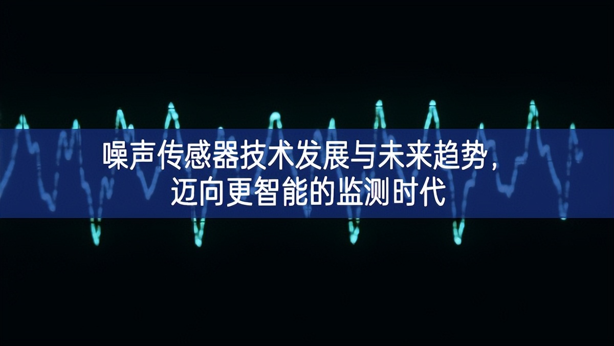 噪聲傳感器技術(shù)發(fā)展與未來趨勢，邁向更智能的監(jiān)測時代
