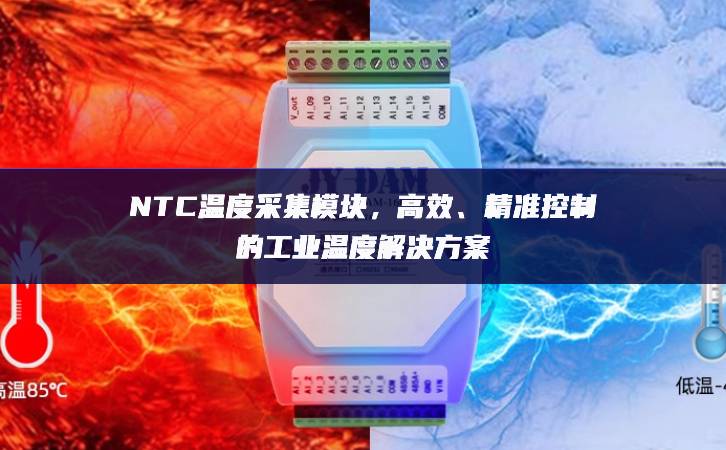 NTC溫度采集模塊，高效、精準(zhǔn)控制的工業(yè)溫度解決方案