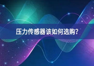 壓力傳感器該如何選購？