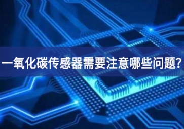 一氧化碳傳感器使用時(shí)，需要注意哪些問(wèn)題？