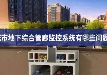 城市地下綜合管廊監(jiān)控系統(tǒng)有哪些問題？