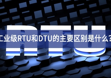 工業(yè)級RTU和DTU的主要區(qū)別是什么？