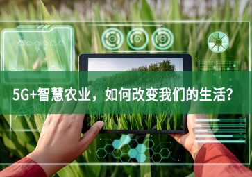 5G+智慧農(nóng)業(yè)，如何改變我們的生活？