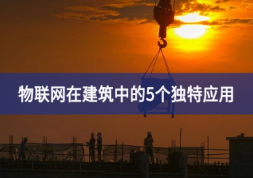 物聯(lián)網(wǎng)在建筑中的5個獨(dú)特應(yīng)用