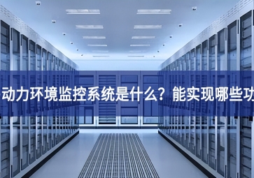 機(jī)房動(dòng)力環(huán)境監(jiān)控系統(tǒng)是什么？能實(shí)現(xiàn)哪些功能？