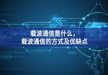 載波通信是什么，載波通信的方式及優(yōu)缺點