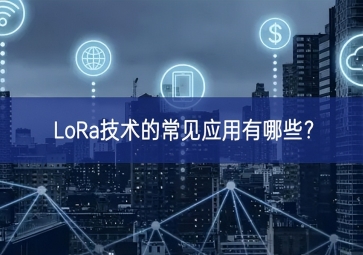 LoRa技術(shù)的常見應用有哪些？