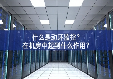 什么是動(dòng)環(huán)監(jiān)控？在機(jī)房中起到什么作用？