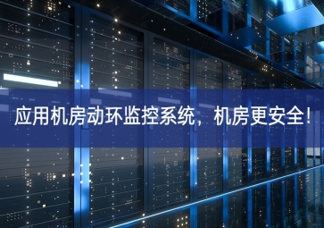 應(yīng)用機(jī)房動(dòng)環(huán)監(jiān)控系統(tǒng)，機(jī)房更安全！