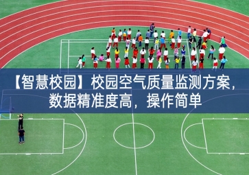 「智慧校園」校園空氣質(zhì)量監(jiān)測(cè)方案，數(shù)據(jù)精準(zhǔn)度高，操作簡(jiǎn)單