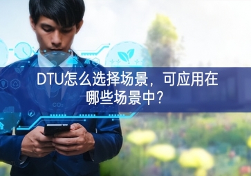 DTU怎么選擇場景，可應(yīng)用在哪些場景中？