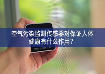空氣污染監(jiān)測(cè)傳感器對(duì)保證人體健康有什么作用？