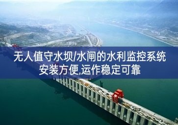 「智慧水利」無(wú)人值守水壩/水閘的水利監(jiān)控系統(tǒng)，安裝方便，運(yùn)作穩(wěn)定可靠