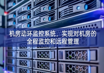 機房動環(huán)監(jiān)控系統(tǒng)，實現(xiàn)對機房的全程監(jiān)控和遠程管理