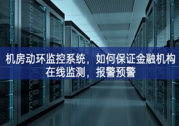 機房動環(huán)監(jiān)控系統(tǒng)，如何保證金融機構(gòu)在線監(jiān)測，報警預警
