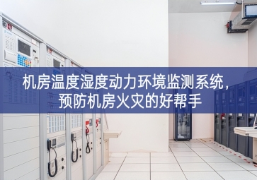 機房溫度濕度動力環(huán)境監(jiān)測系統(tǒng)，預防機房火災的好幫手