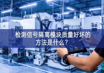 檢測信號隔離模塊質(zhì)量好壞的方法是什么？