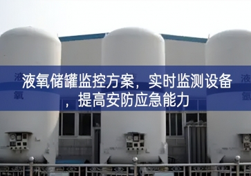「智慧安防」液氧儲罐監(jiān)控方案，實時監(jiān)測設備，提高安防應急能力