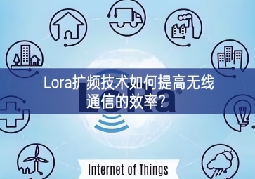 Lora擴頻技術(shù)如何提高無線通信的效率？