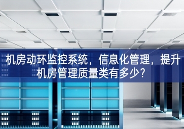 機(jī)房動(dòng)環(huán)監(jiān)控系統(tǒng)，信息化管理，提升機(jī)房管理質(zhì)量