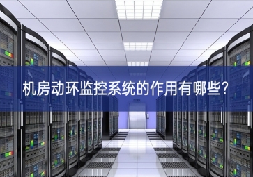 機(jī)房動(dòng)環(huán)監(jiān)控系統(tǒng)的作用有哪些？