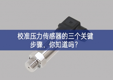 校準(zhǔn)壓力傳感器的三個(gè)關(guān)鍵步驟，你知道嗎？