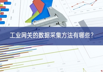 工業(yè)網(wǎng)關(guān)的數(shù)據(jù)采集方法有哪些？