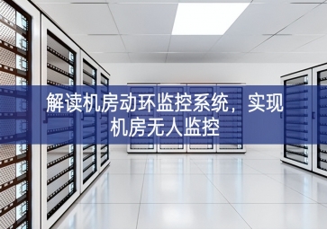 解讀機(jī)房動(dòng)環(huán)監(jiān)控系統(tǒng)，實(shí)現(xiàn)機(jī)房無人監(jiān)控