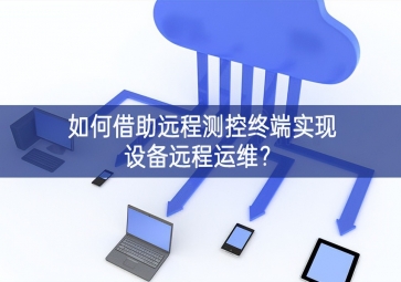 如何借助遠(yuǎn)程測(cè)控終端實(shí)現(xiàn)設(shè)備遠(yuǎn)程運(yùn)維？