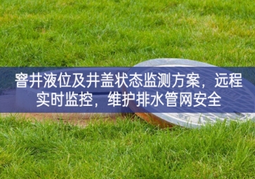 「智慧水利」窨井液位及井蓋狀態(tài)監(jiān)測方案，遠程實時監(jiān)控，維護排水管網(wǎng)安全