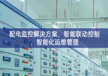 「智慧電力」配電監(jiān)控解決方案，智能聯(lián)動(dòng)控制，智能化運(yùn)維管理